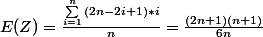 E(Z) = \frac{\sum_{i=1}^{n}{(2n-2i+1)*i}}{n} = \frac{(2n+1)(n+1)}{6n}